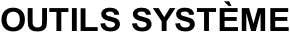 OUTILS SYSTÈME